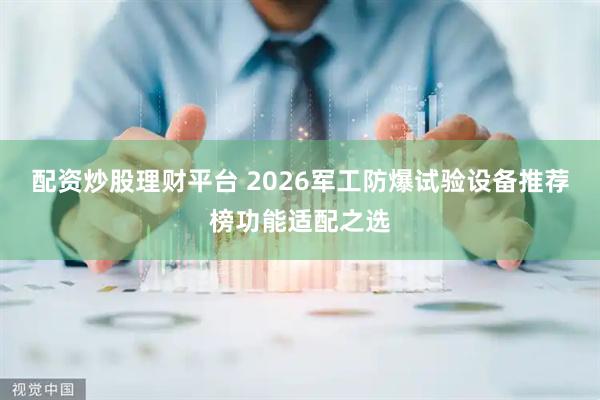 配资炒股理财平台 2026军工防爆试验设备推荐榜功能适配之选